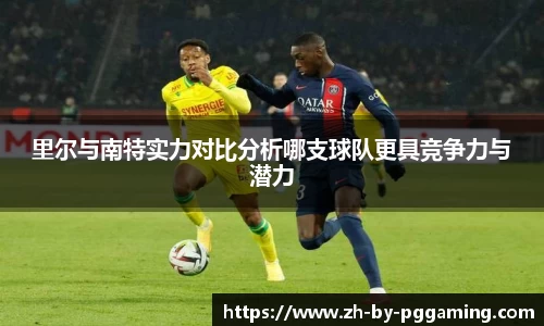 里尔与南特实力对比分析哪支球队更具竞争力与潜力
