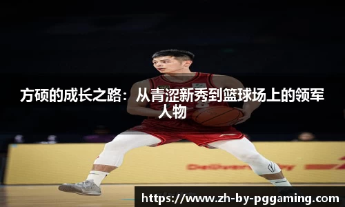 方硕的成长之路：从青涩新秀到篮球场上的领军人物