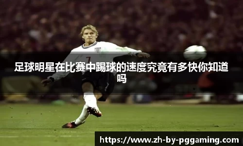 足球明星在比赛中踢球的速度究竟有多快你知道吗