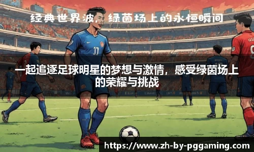 一起追逐足球明星的梦想与激情，感受绿茵场上的荣耀与挑战